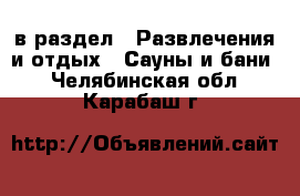  в раздел : Развлечения и отдых » Сауны и бани . Челябинская обл.,Карабаш г.